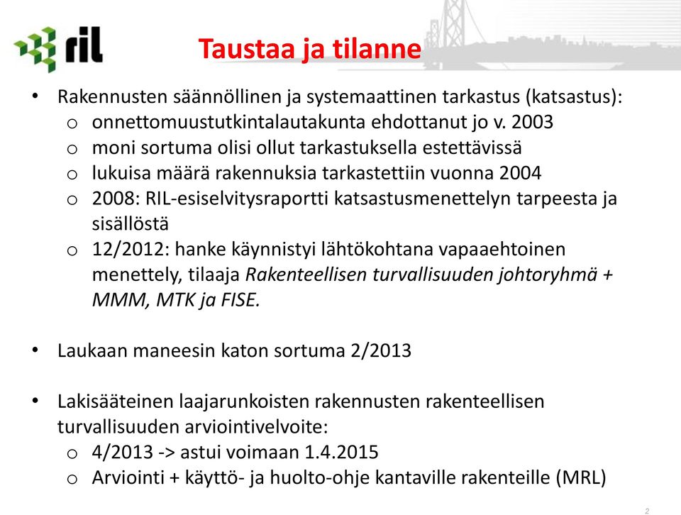 tarpeesta ja sisällöstä o 12/2012: hanke käynnistyi lähtökohtana vapaaehtoinen menettely, tilaaja Rakenteellisen turvallisuuden johtoryhmä + MMM, MTK ja FISE.