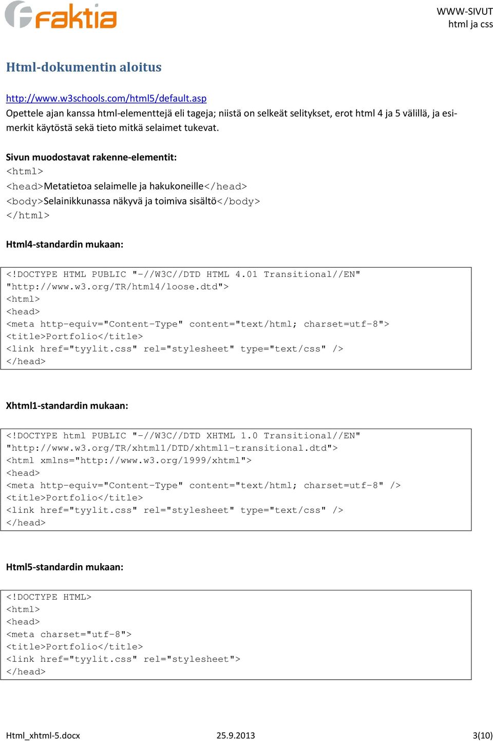 Sivun muodostavat rakenne-elementit: <html> <head>metatietoa selaimelle ja hakukoneille</head> <body>selainikkunassa näkyvä ja toimiva sisältö</body> </html> Html4-standardin mukaan: <!