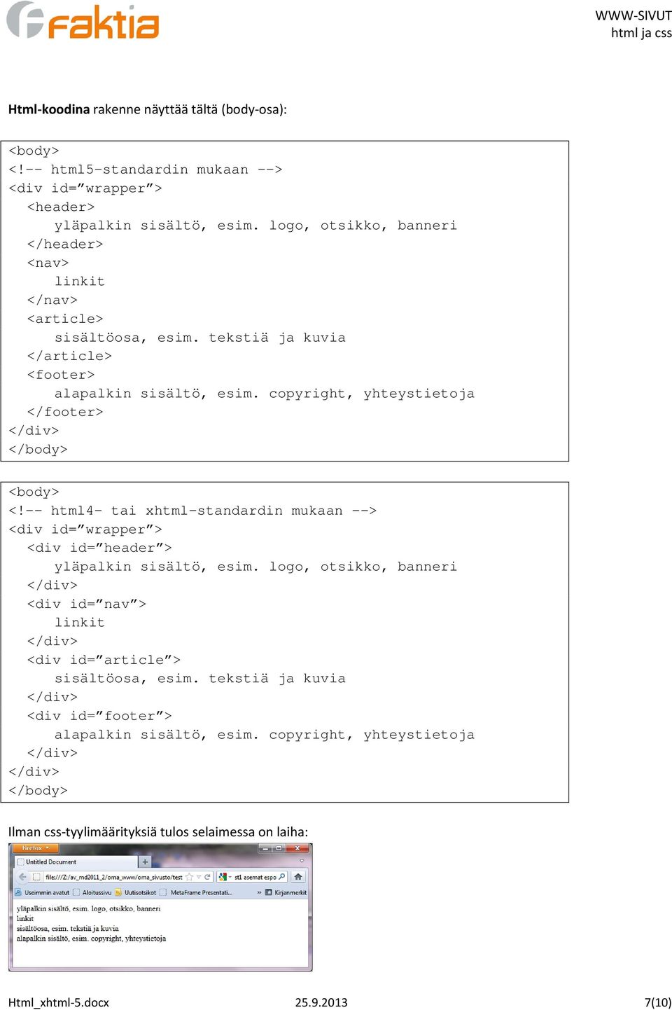 copyright, yhteystietoja </footer> </body> <body> <!-- html4- tai xhtml-standardin mukaan --> <div id= wrapper > <div id= header > yläpalkin sisältö, esim.