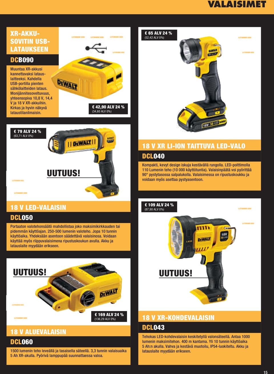 42,90 ALV 24 % (34,60 ALV 0%) 79 ALV 24 % (63,71 ALV 0%) 18 V XR LI-ION TAITTUVA LED-VALO DCL040 UUTUUS! Kompakti, kevyt design iskuja kestävällä rungolla.