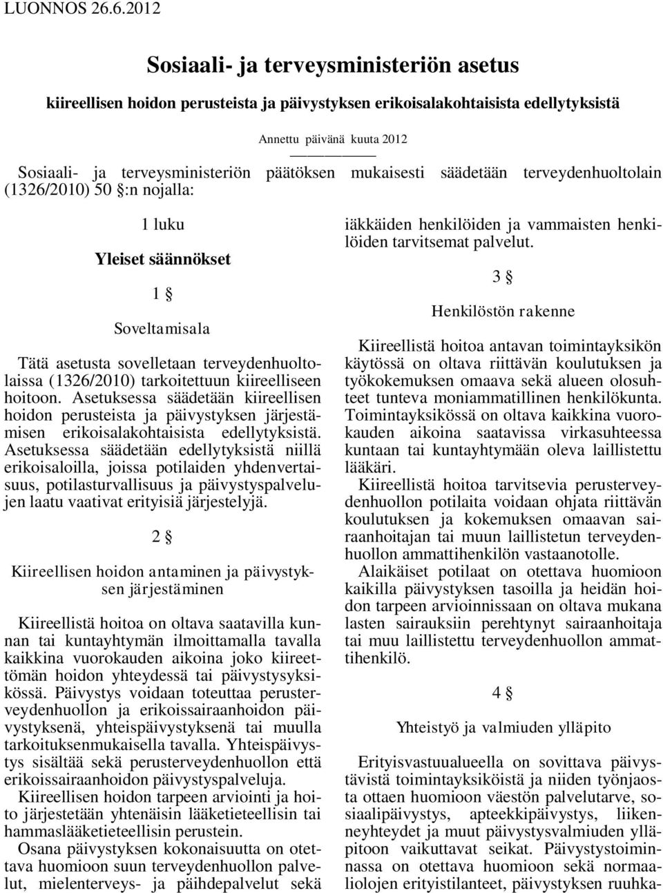 mukaisesti säädetään terveydenhuoltolain (1326/2010) 50 :n nojalla: 1 luku Yleiset säännökset 1 Soveltamisala Tätä asetusta sovelletaan terveydenhuoltolaissa (1326/2010) tarkoitettuun kiireelliseen