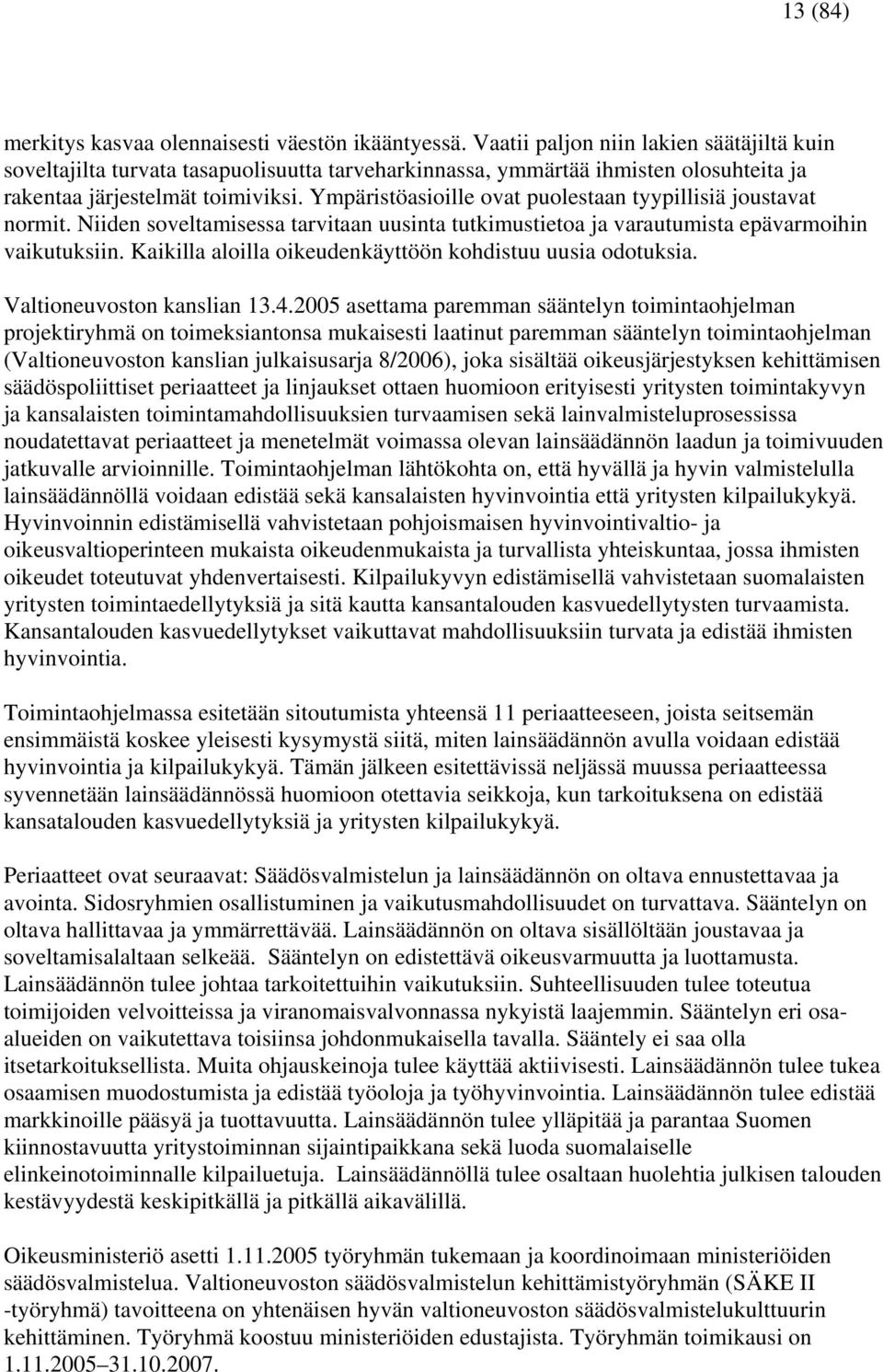 Ympäristöasioille ovat puolestaan tyypillisiä joustavat normit. Niiden soveltamisessa tarvitaan uusinta tutkimustietoa ja varautumista epävarmoihin vaikutuksiin.
