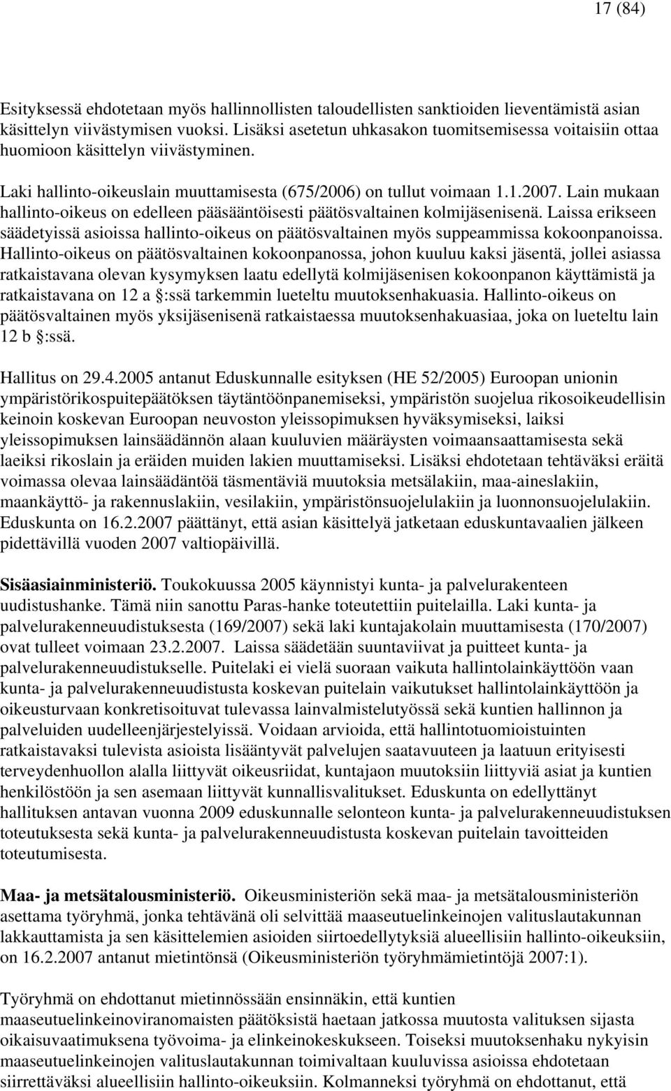 Lain mukaan hallinto-oikeus on edelleen pääsääntöisesti päätösvaltainen kolmijäsenisenä. Laissa erikseen säädetyissä asioissa hallinto-oikeus on päätösvaltainen myös suppeammissa kokoonpanoissa.