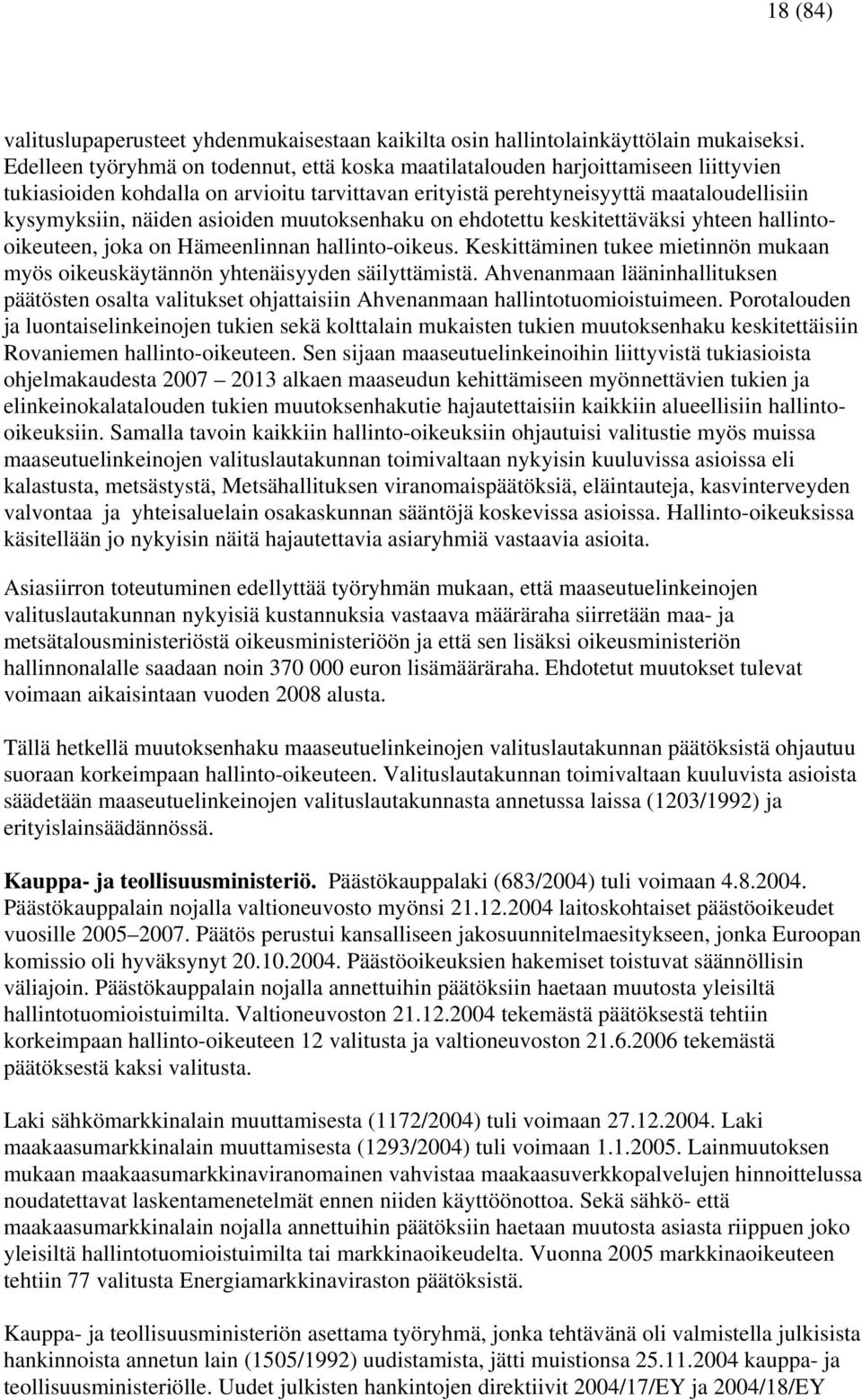 asioiden muutoksenhaku on ehdotettu keskitettäväksi yhteen hallintooikeuteen, joka on Hämeenlinnan hallinto-oikeus.