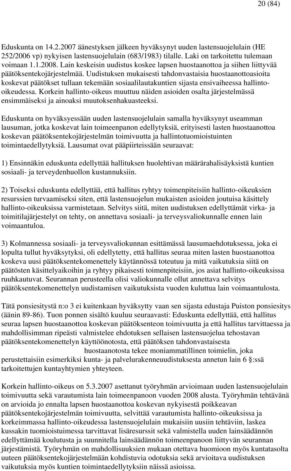 Uudistuksen mukaisesti tahdonvastaisia huostaanottoasioita koskevat päätökset tullaan tekemään sosiaalilautakuntien sijasta ensivaiheessa hallintooikeudessa.