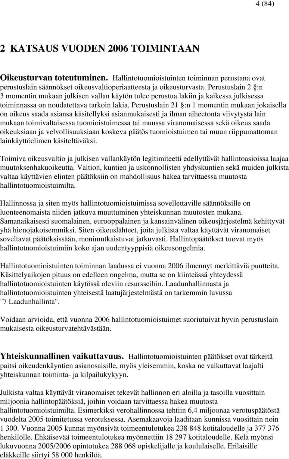 Perustuslain 21 :n 1 momentin mukaan jokaisella on oikeus saada asiansa käsitellyksi asianmukaisesti ja ilman aiheetonta viivytystä lain mukaan toimivaltaisessa tuomioistuimessa tai muussa