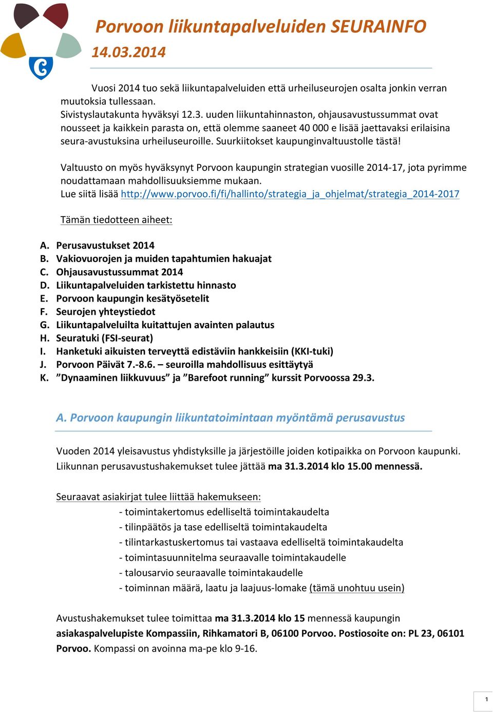 uuden liikuntahinnaston, ohjausavustussummat ovat nousseet ja kaikkein parasta on, että olemme saaneet 40 000 e lisää jaettavaksi erilaisina seura- avustuksina urheiluseuroille.