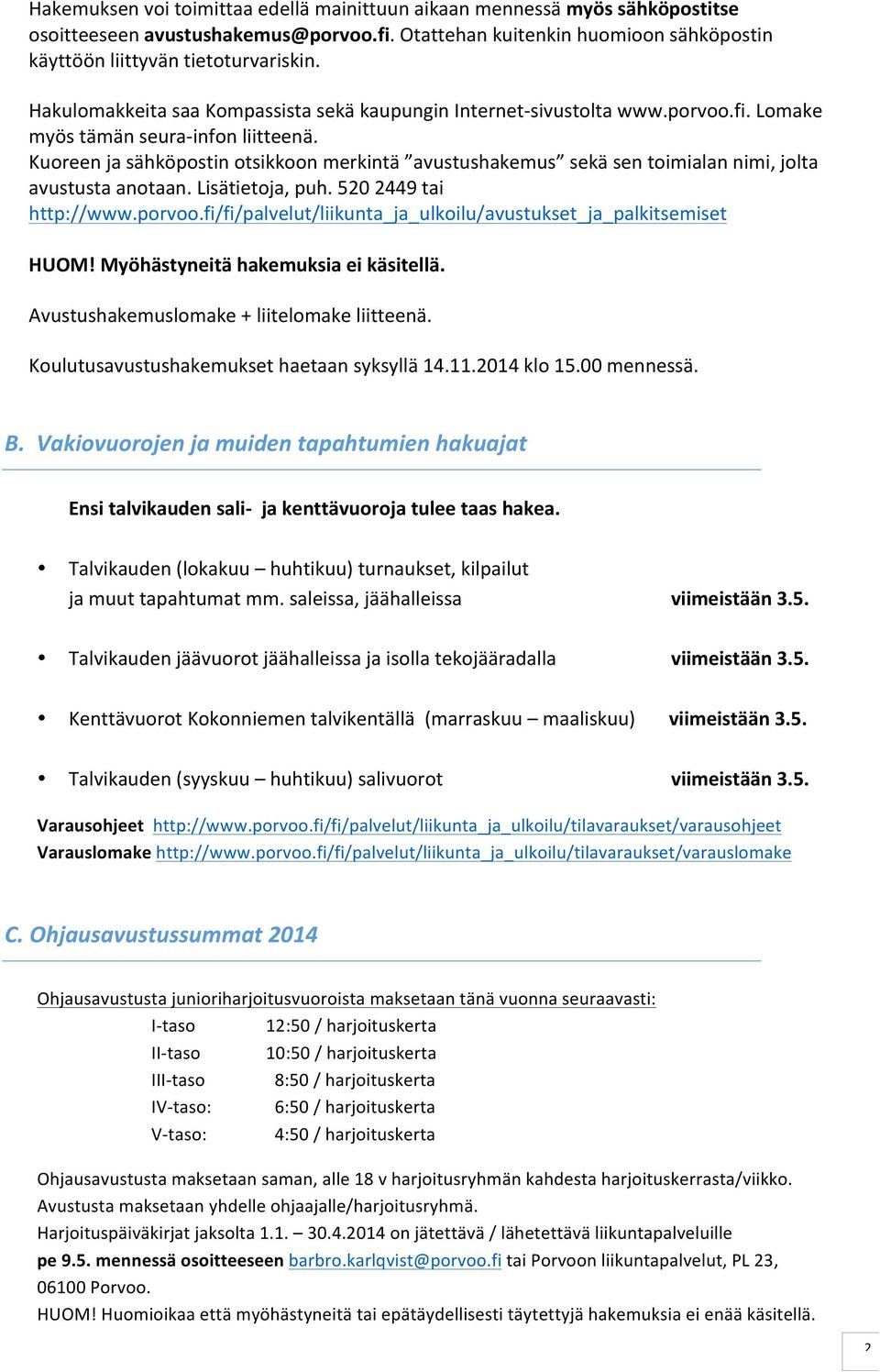 Kuoreen ja sähköpostin otsikkoon merkintä avustushakemus sekä sen toimialan nimi, jolta avustusta anotaan. Lisätietoja, puh. 520 2449 tai http://www.porvoo.