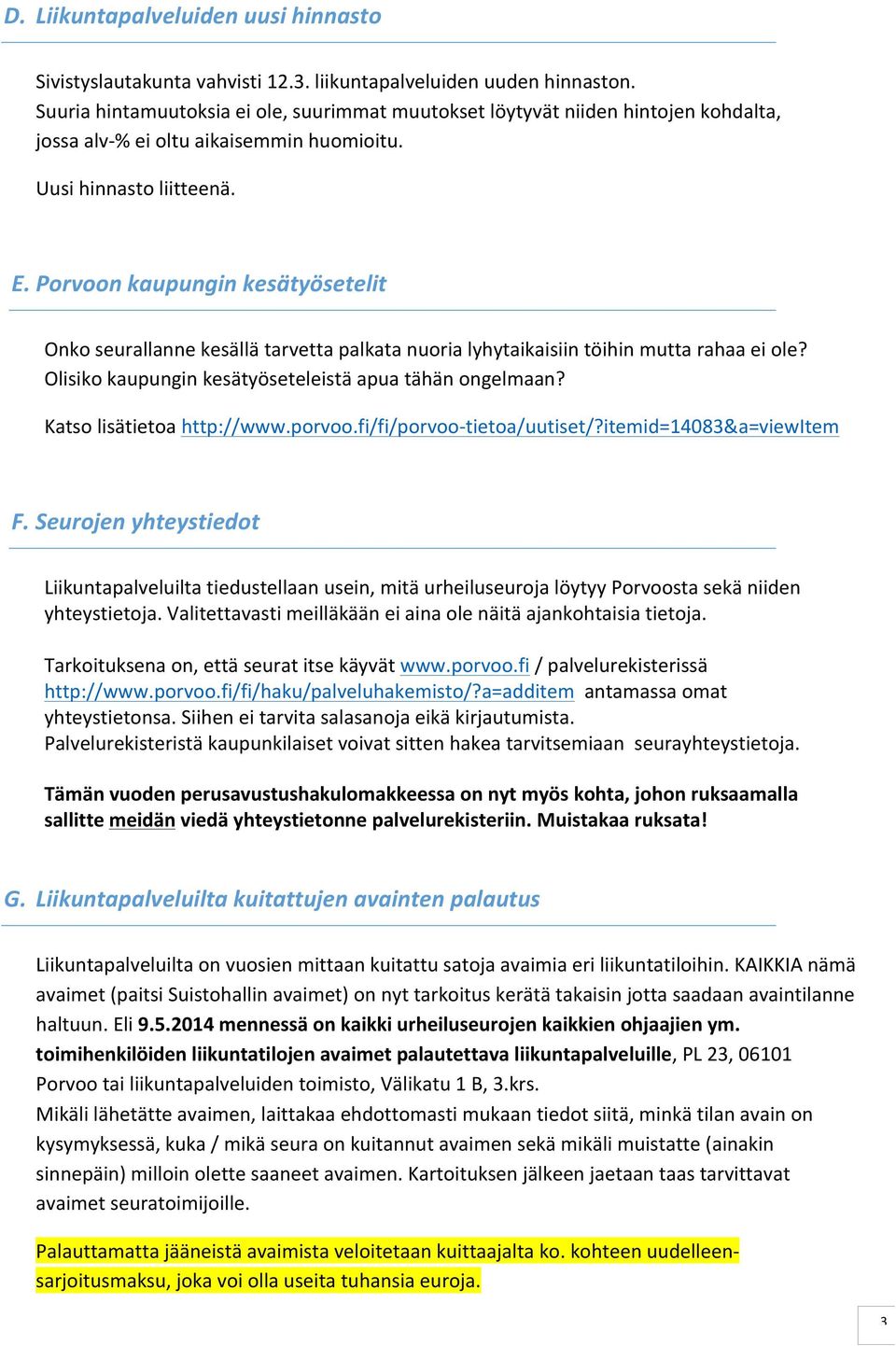 Porvoon kaupungin kesätyösetelit Onko seurallanne kesällä tarvetta palkata nuoria lyhytaikaisiin töihin mutta rahaa ei ole? Olisiko kaupungin kesätyöseteleistä apua tähän ongelmaan?