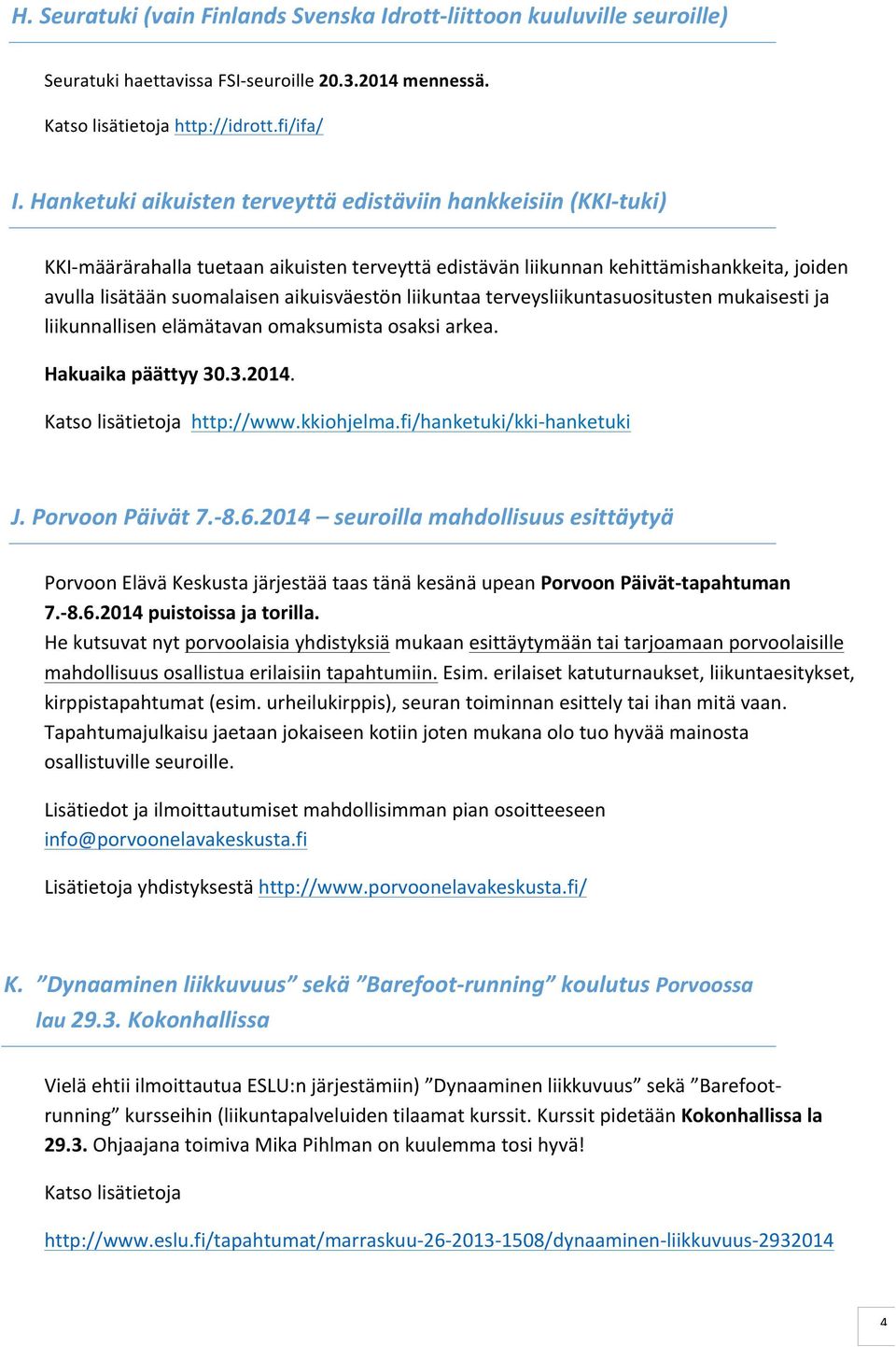 aikuisväestön liikuntaa terveysliikuntasuositusten mukaisesti ja liikunnallisen elämätavan omaksumista osaksi arkea. Hakuaika päättyy 30.3.2014. Katso lisätietoja http://www.kkiohjelma.