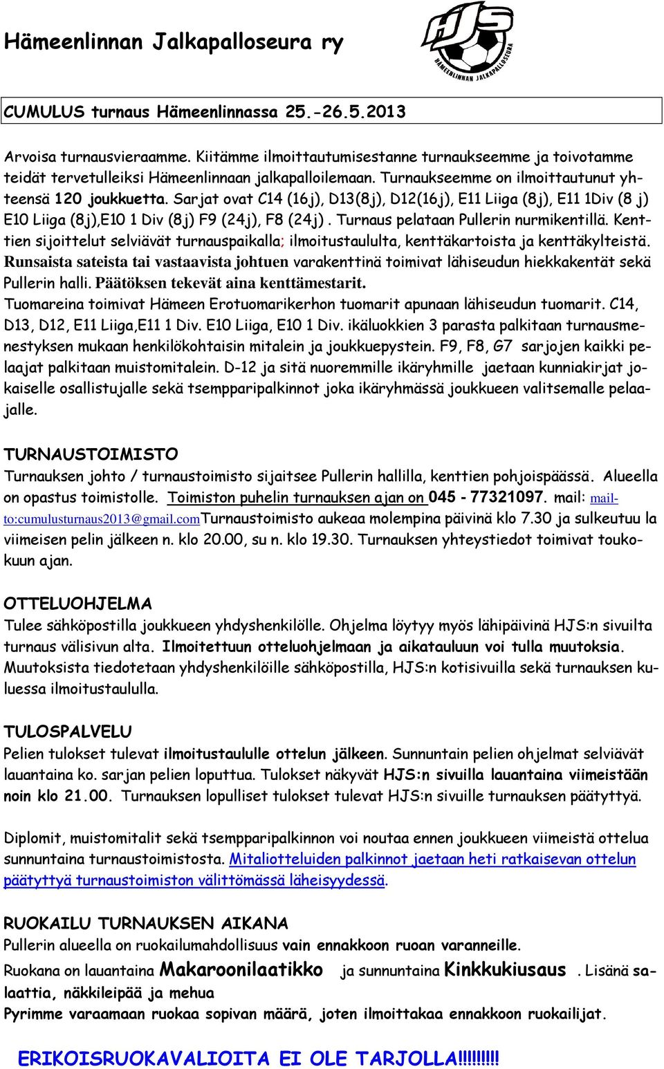 Sarjat ovat C14 (16j), D13(8j), D12(16j), E11 Liiga (8j), E11 1Div (8 j) E10 Liiga (8j),E10 1 Div (8j) F9 (24j), F8 (24j). Turnaus pelataan Pullerin nurmikentillä.