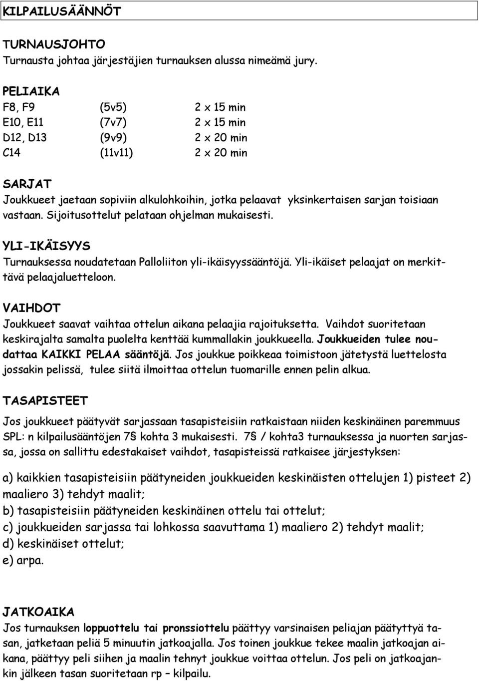 toisiaan vastaan. Sijoitusottelut pelataan ohjelman mukaisesti. YLI-IKÄISYYS Turnauksessa noudatetaan Palloliiton yli-ikäisyyssääntöjä. Yli-ikäiset pelaajat on merkittävä pelaajaluetteloon.