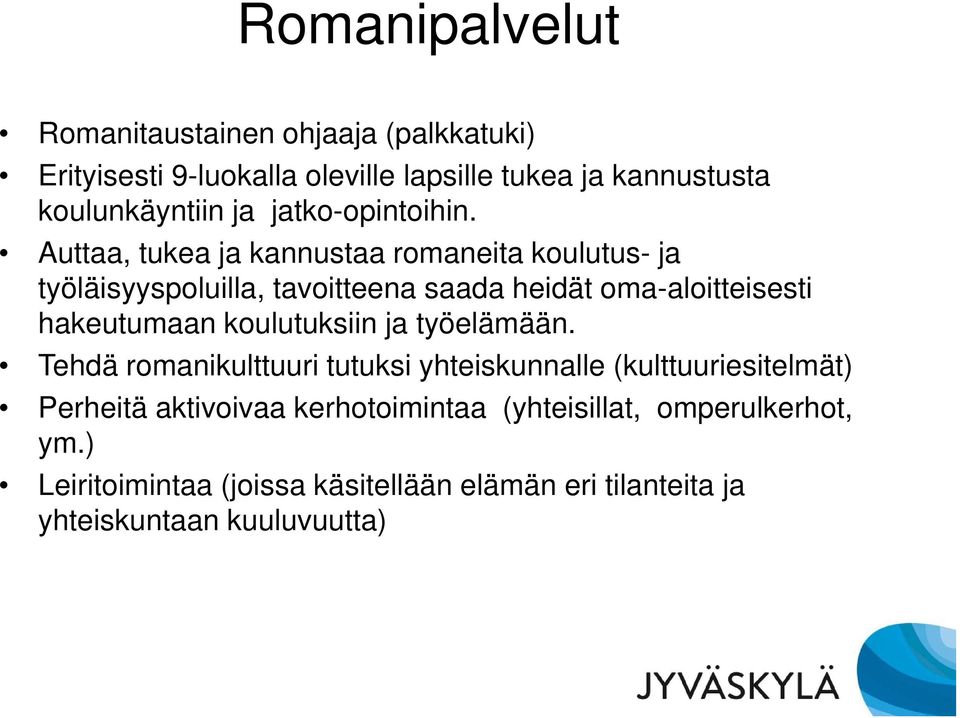 Auttaa, tukea ja kannustaa romaneita koulutus- ja työläisyyspoluilla, tavoitteena saada heidät oma-aloitteisesti hakeutumaan