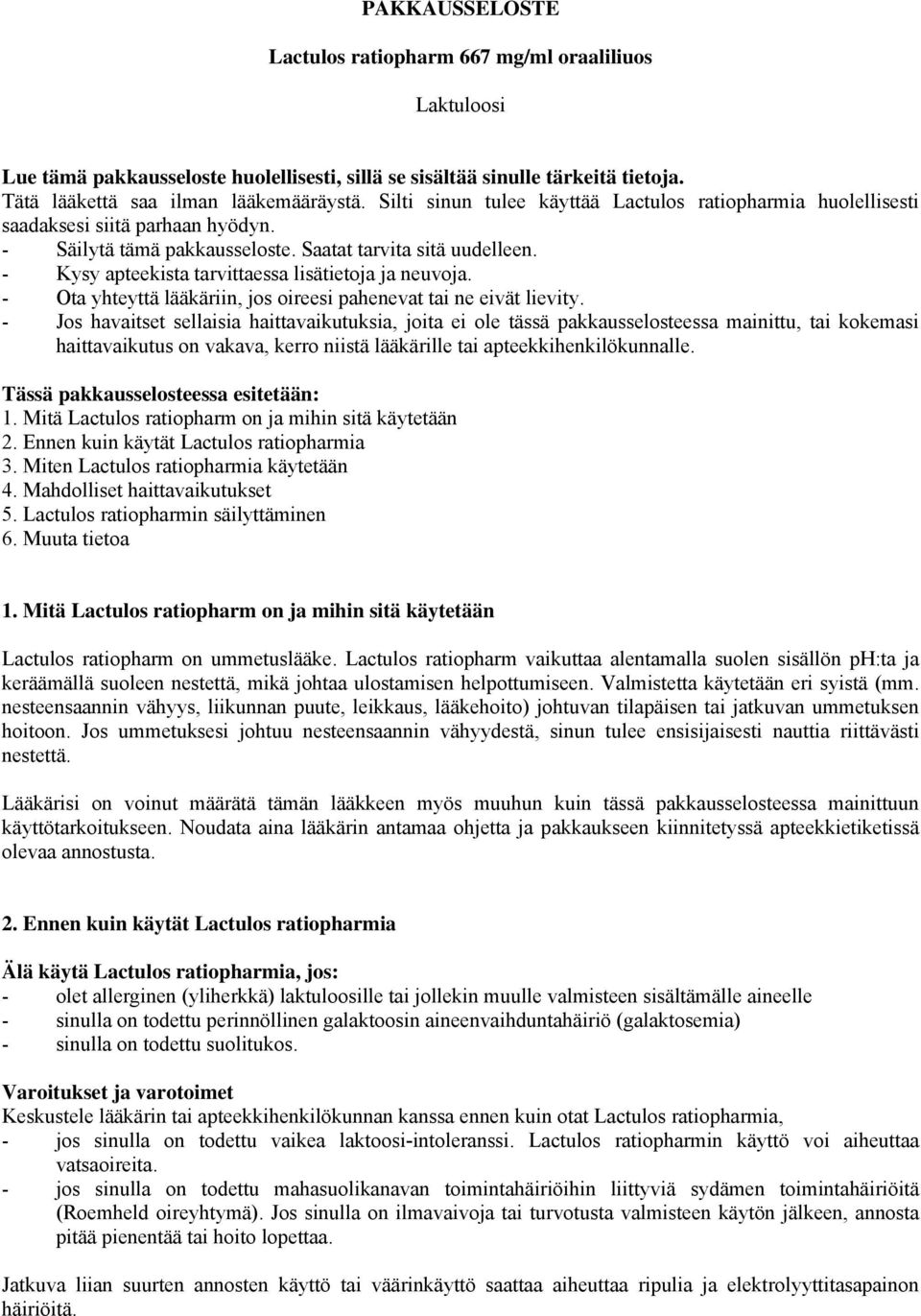 - Kysy apteekista tarvittaessa lisätietoja ja neuvoja. - Ota yhteyttä lääkäriin, jos oireesi pahenevat tai ne eivät lievity.