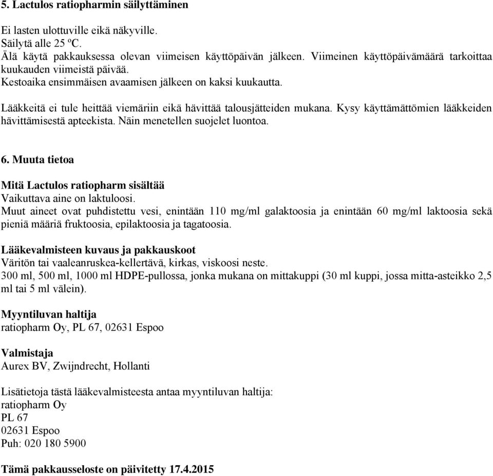 Kysy käyttämättömien lääkkeiden hävittämisestä apteekista. Näin menetellen suojelet luontoa. 6. Muuta tietoa Mitä Lactulos ratiopharm sisältää Vaikuttava aine on laktuloosi.