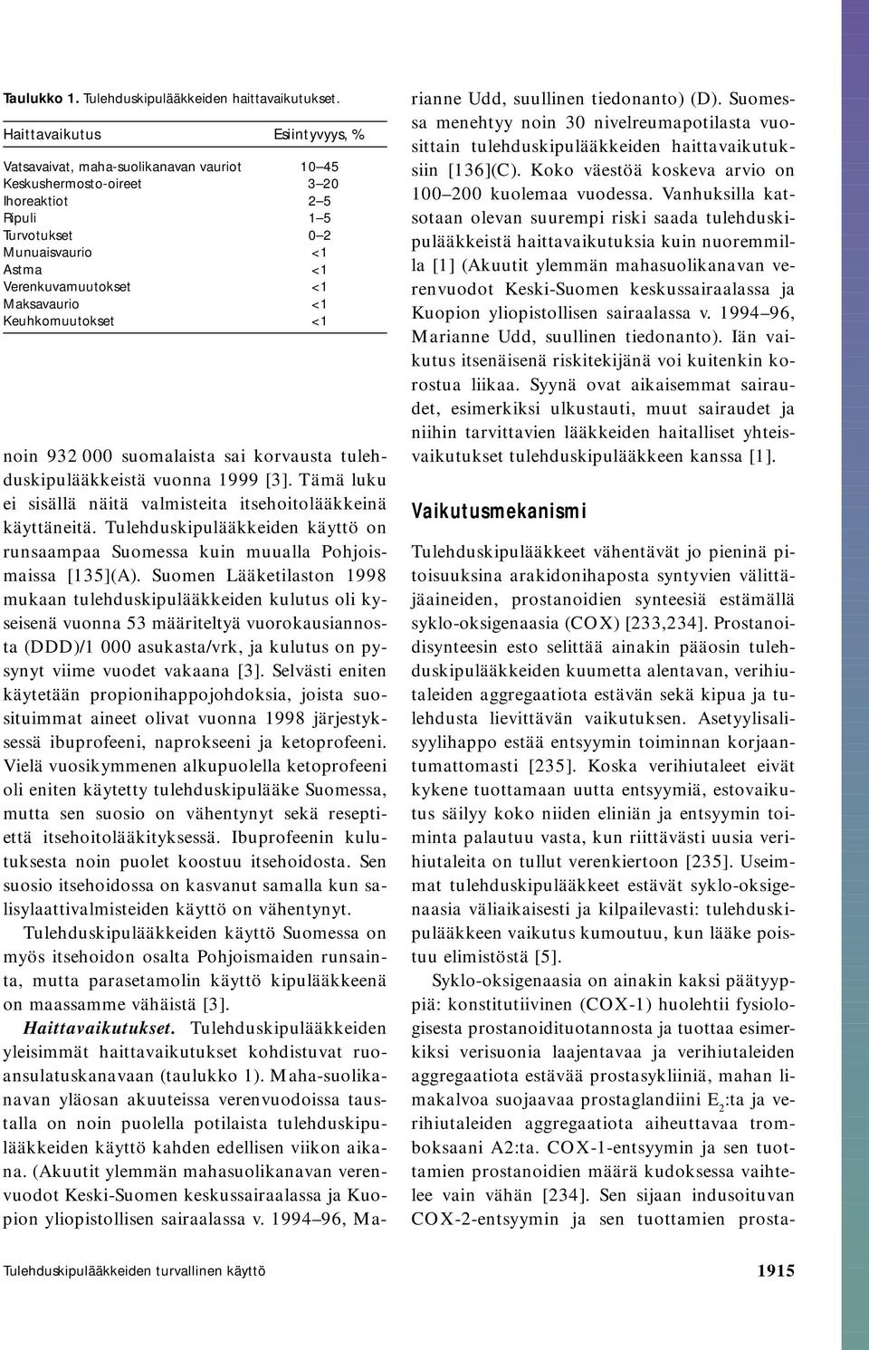 Maksavaurio <1 Keuhkomuutokset <1 noin 932 000 suomalaista sai korvausta tulehduskipulääkkeistä vuonna 1999 [3]. Tämä luku ei sisällä näitä valmisteita itsehoitolääkkeinä käyttäneitä.