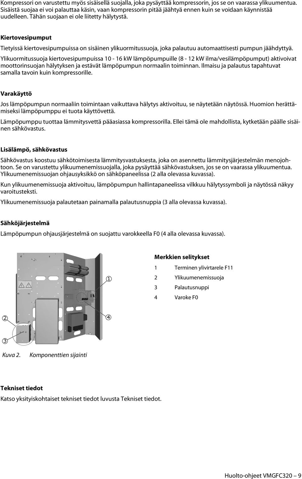 Kiertovesipumput Tietyissä kiertovesipumpuissa on sisäinen ylikuormitussuoja, joka palautuu automaattisesti pumpun jäähdyttyä.