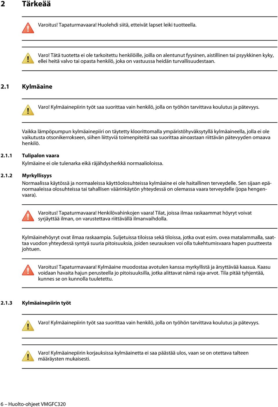 Tätä tuotetta ei ole tarkoitettu henkilöille, joilla on alentunut fyysinen, aistillinen tai psyykkinen kyky, ellei heitä valvo tai opasta henkilö, joka on vastuussa heidän turvallisuudestaan. 2.