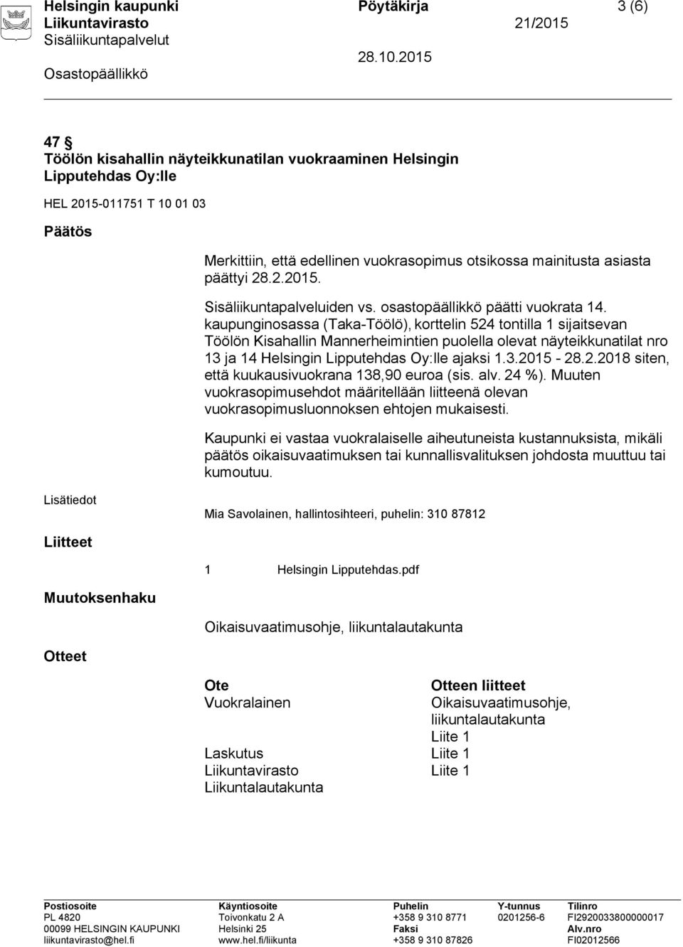 kaupunginosassa (Taka-Töölö), korttelin 524 tontilla 1 sijaitsevan Töölön Kisahallin Mannerheimintien puolella olevat näyteikkunatilat nro 13 ja 14 Helsingin Lipputehdas Oy:lle ajaksi 1.3.2015-28.2.2018 siten, että kuukausivuokrana 138,90 euroa (sis.