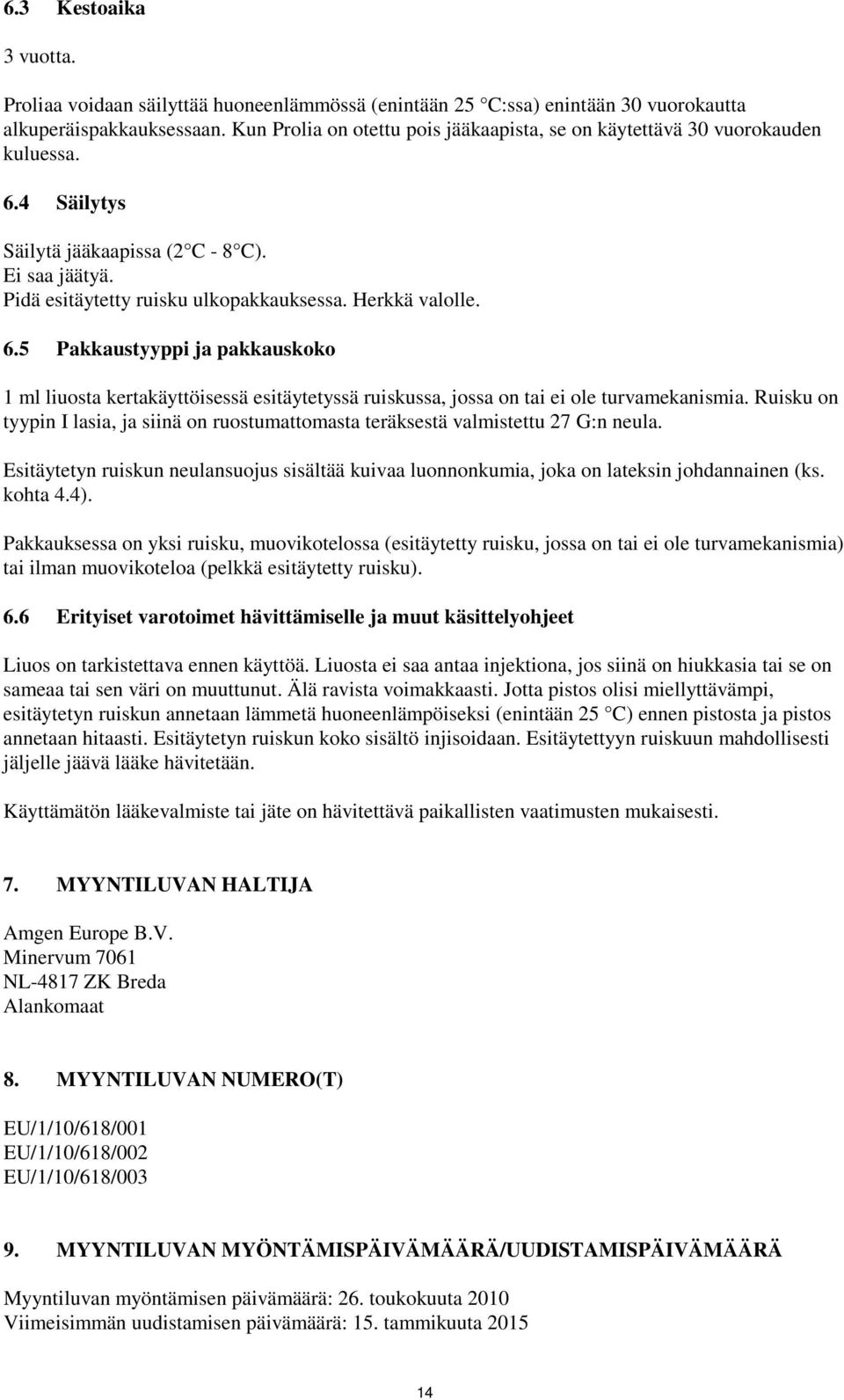 6.5 Pakkaustyyppi ja pakkauskoko 1 ml liuosta kertakäyttöisessä esitäytetyssä ruiskussa, jossa on tai ei ole turvamekanismia.