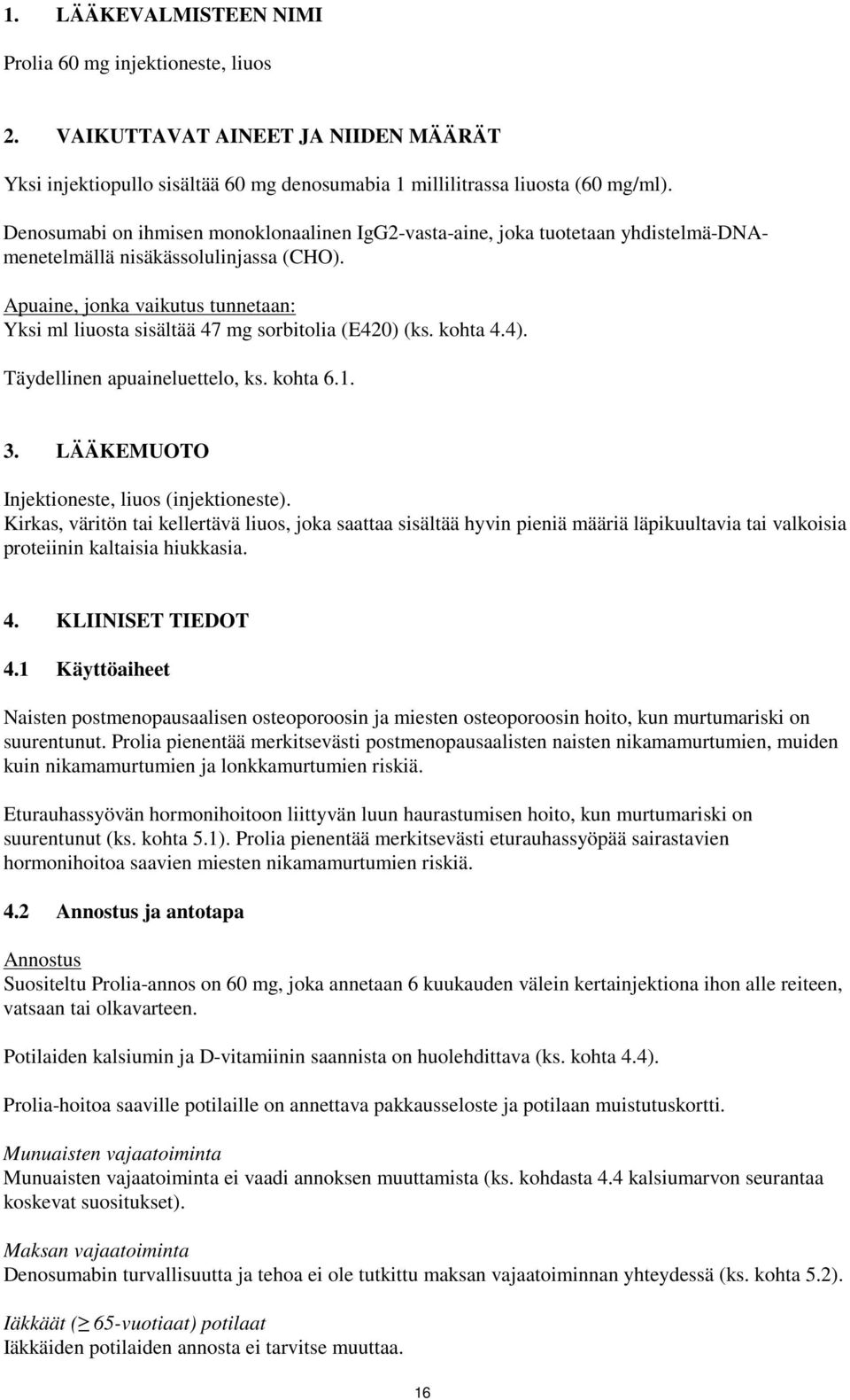 Apuaine, jonka vaikutus tunnetaan: Yksi ml liuosta sisältää 47 mg sorbitolia (E420) (ks. kohta 4.4). Täydellinen apuaineluettelo, ks. kohta 6.1. 3. LÄÄKEMUOTO Injektioneste, liuos (injektioneste).