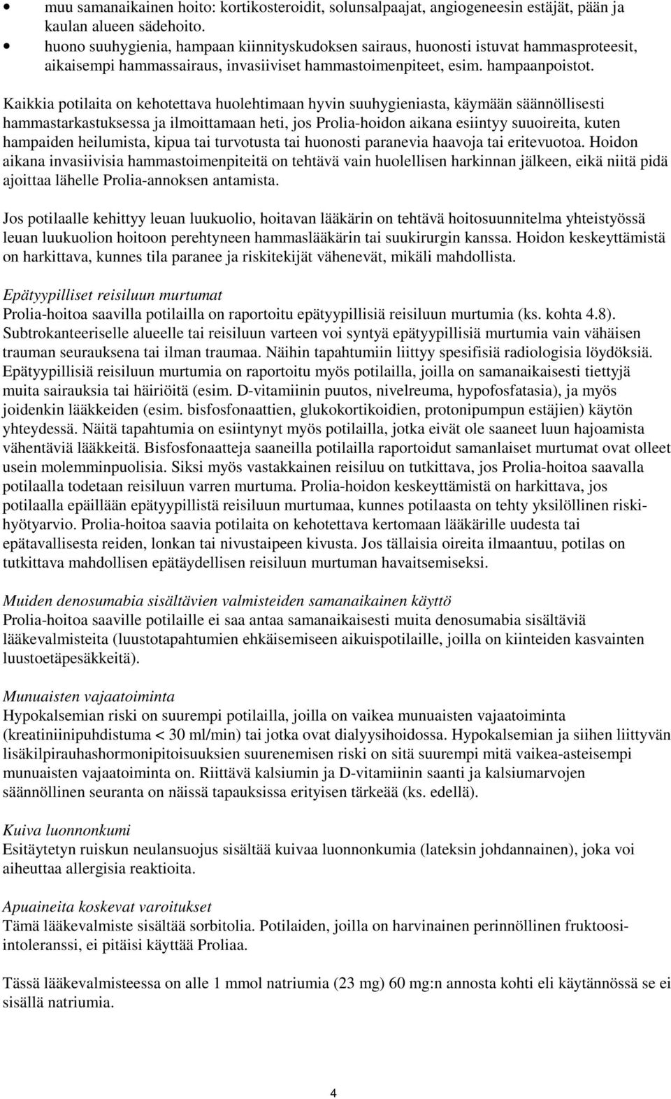 Kaikkia potilaita on kehotettava huolehtimaan hyvin suuhygieniasta, käymään säännöllisesti hammastarkastuksessa ja ilmoittamaan heti, jos Prolia-hoidon aikana esiintyy suuoireita, kuten hampaiden