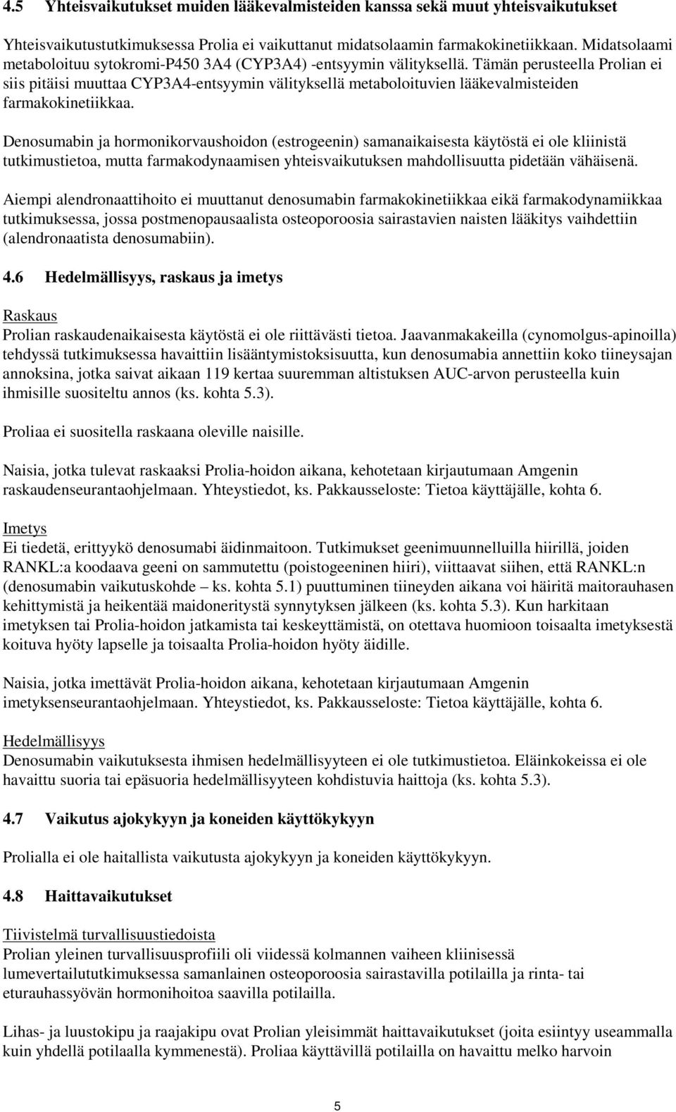 Tämän perusteella Prolian ei siis pitäisi muuttaa CYP3A4-entsyymin välityksellä metaboloituvien lääkevalmisteiden farmakokinetiikkaa.