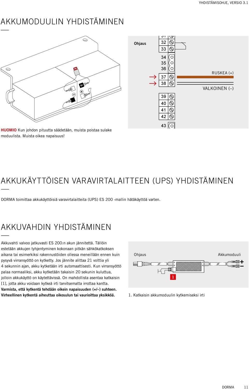 43 44 Akkukäyttöisen varavirtalaitteen (UPS) yhdistäminen DORMA toimittaa akkukäyttöisiä varavirtalaitteita (UPS) ES 200 -mallin hätäkäyttöä varten.