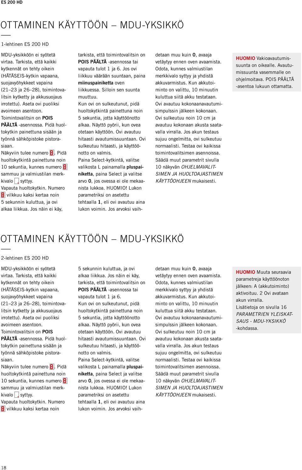 Aseta ovi puoliksi avoimeen asentoon. Toimintovalitsin on POIS PÄÄLTÄ -asennossa. Pidä huoltokytkin painettuna sisään ja työnnä sähköpistoke pistorasiaan. Näkyviin tulee numero.