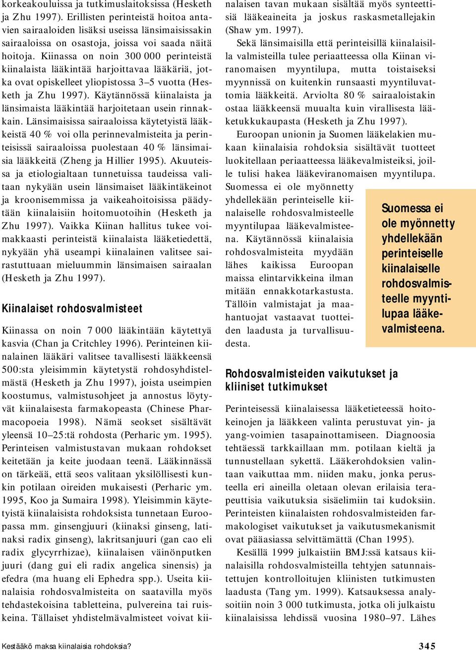 Kiinassa on noin 300 000 perinteistä kiinalaista lääkintää harjoittavaa lääkäriä, jotka ovat opiskelleet yliopistossa 3 5 vuotta (Hesketh ja Zhu 1997).