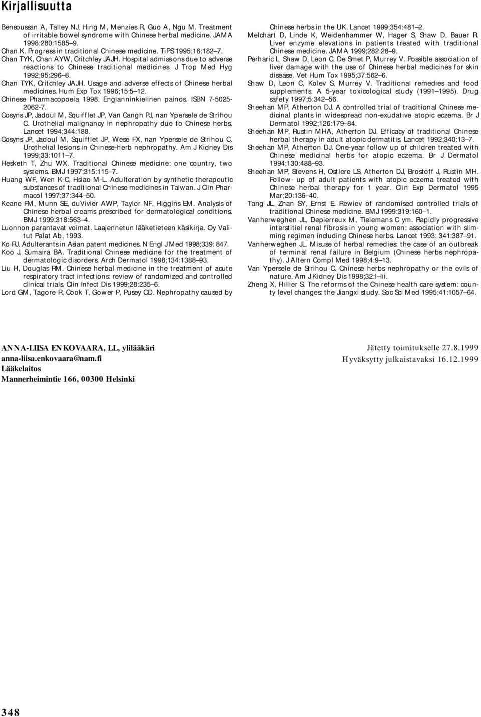 J Trop Med Hyg 1992;95:296 8. Chan TYK, Critchley JAJH. Usage and adverse effects of Chinese herbal medicines. Hum Exp Tox 1996;15:5 12. Chinese Pharmacopoeia 1998. Englanninkielinen painos.