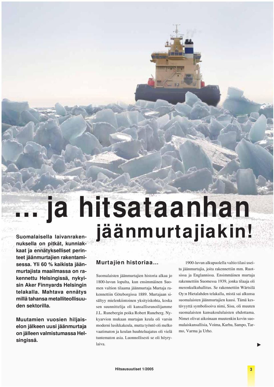 Muutamien vuosien hiljaiselon jälkeen uusi jäänmurtaja on jälleen valmistumassa Helsingissä. jäänmurtajiakin! Murtajien historiaa.