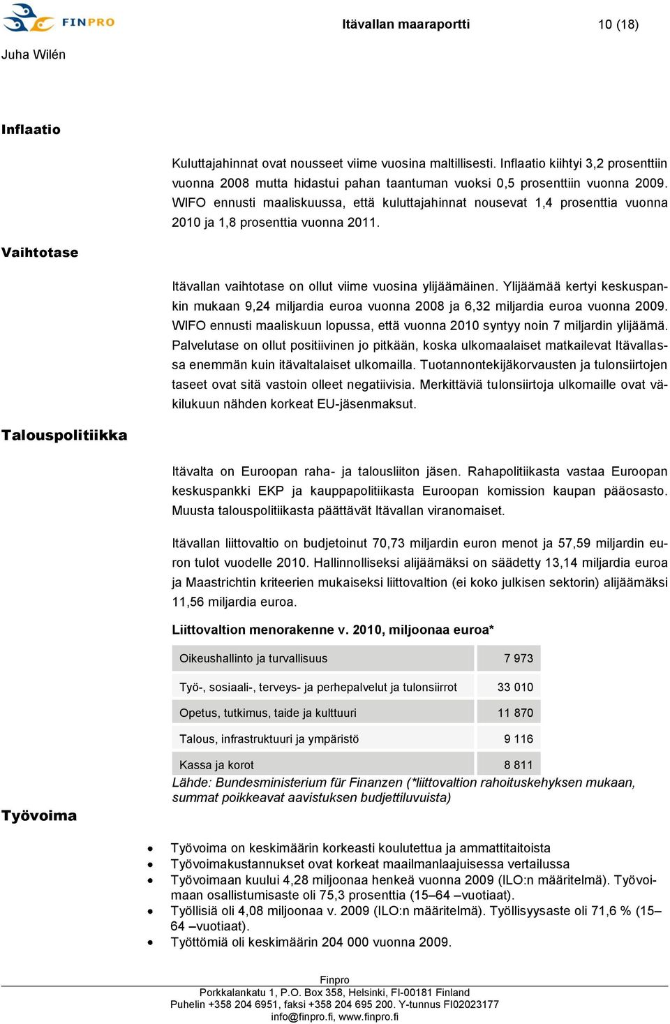 WIFO ennusti maaliskuussa, että kuluttajahinnat nousevat 1,4 prosenttia vuonna 2010 ja 1,8 prosenttia vuonna 2011. Vaihtotase Itävallan vaihtotase on ollut viime vuosina ylijäämäinen.