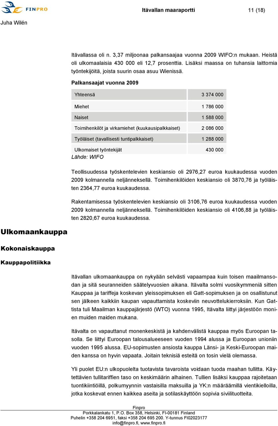 Palkansaajat vuonna 2009 Yhteensä 3 374 000 Miehet 1 786 000 Naiset 1 588 000 Toimihenkilöt ja virkamiehet (kuukausipalkkaiset) 2 086 000 Työläiset (tavallisesti tuntipalkkaiset) 1 288 000 Ulkomaiset