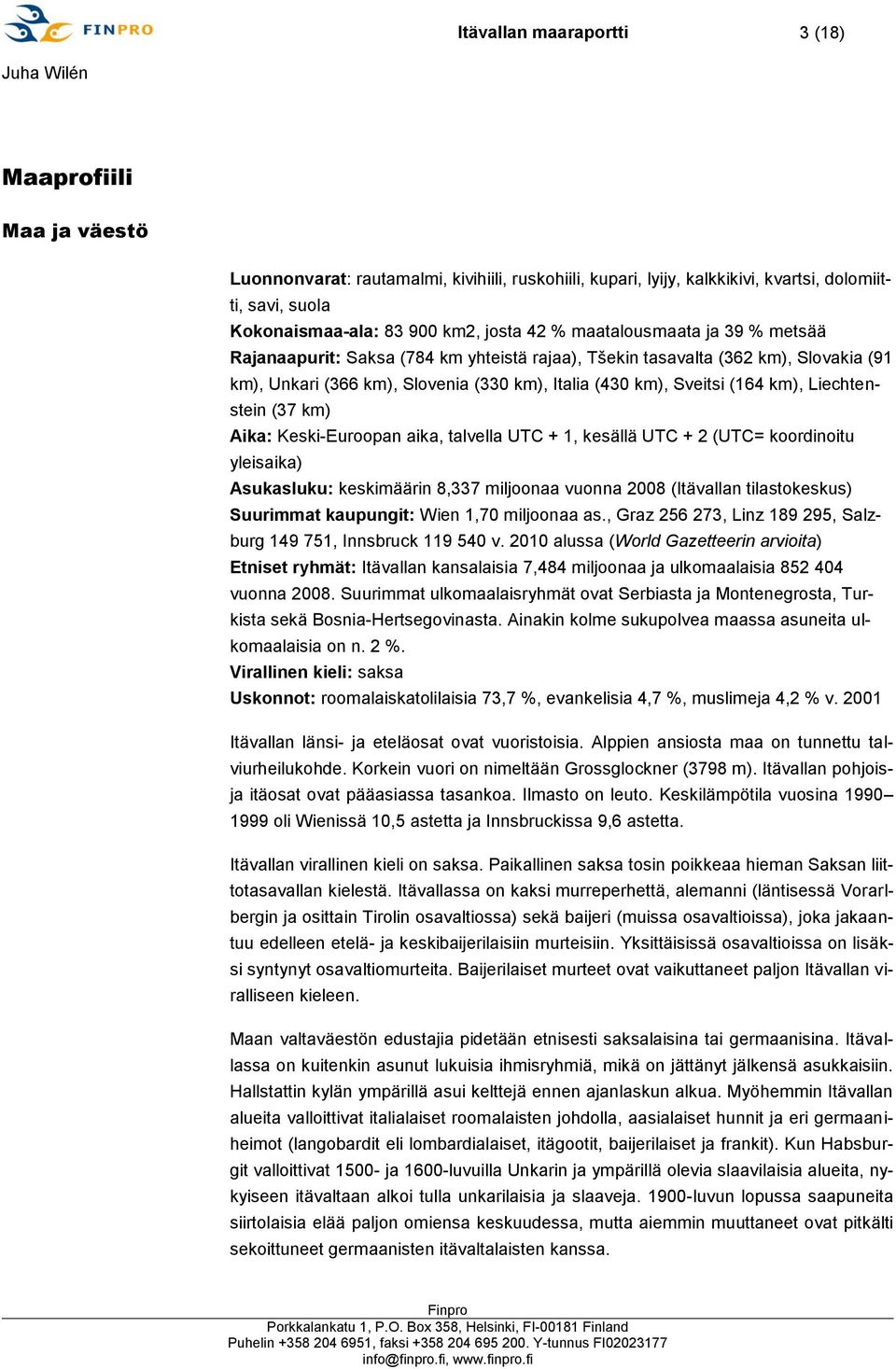 Liechtenstein (37 km) Aika: Keski-Euroopan aika, talvella UTC + 1, kesällä UTC + 2 (UTC= koordinoitu yleisaika) Asukasluku: keskimäärin 8,337 miljoonaa vuonna 2008 (Itävallan tilastokeskus) Suurimmat