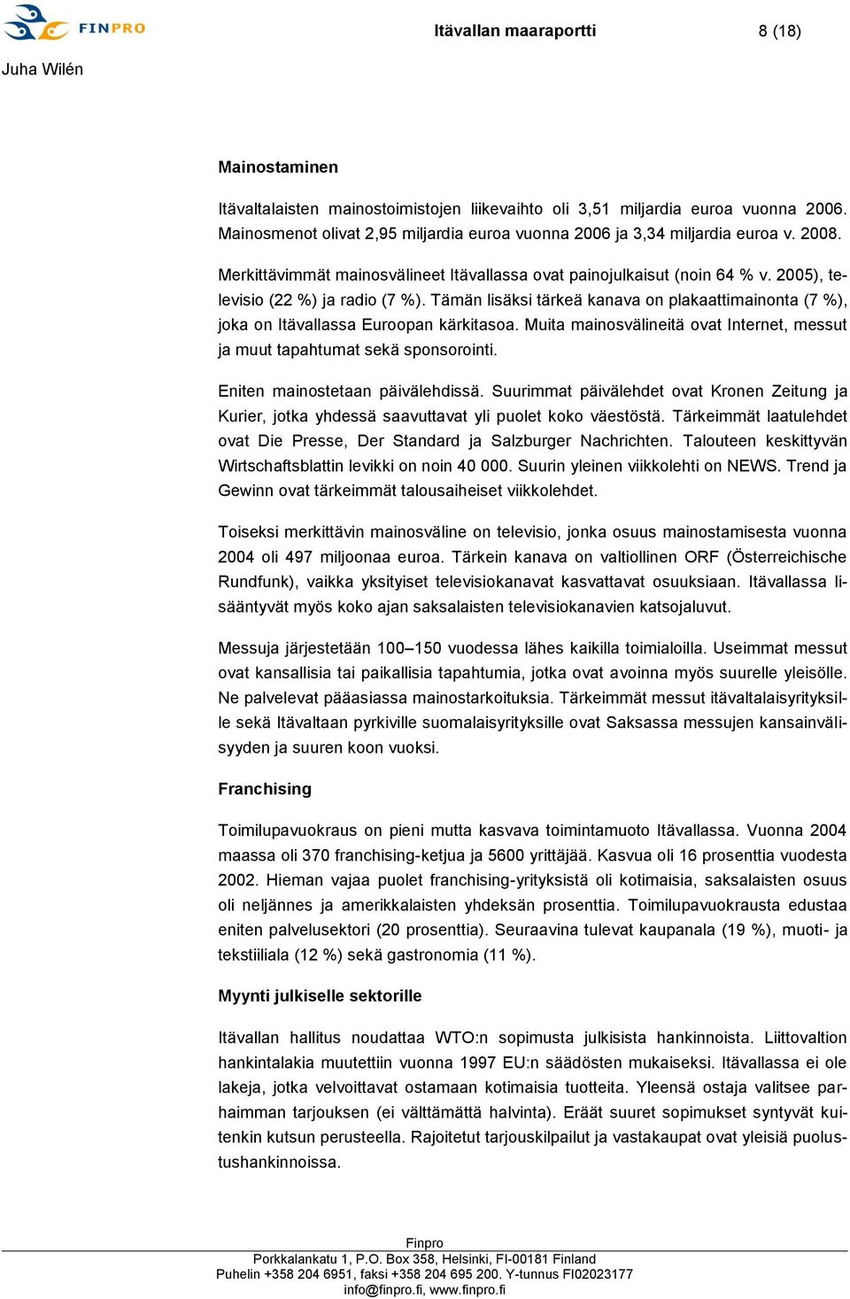 Tämän lisäksi tärkeä kanava on plakaattimainonta (7 %), joka on Itävallassa Euroopan kärkitasoa. Muita mainosvälineitä ovat Internet, messut ja muut tapahtumat sekä sponsorointi.