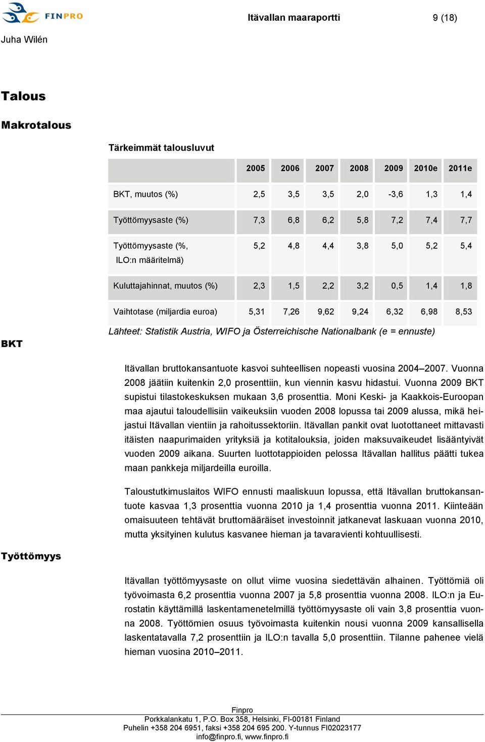 Statistik Austria, WIFO ja Österreichische Nationalbank (e = ennuste) Itävallan bruttokansantuote kasvoi suhteellisen nopeasti vuosina 2004 2007.