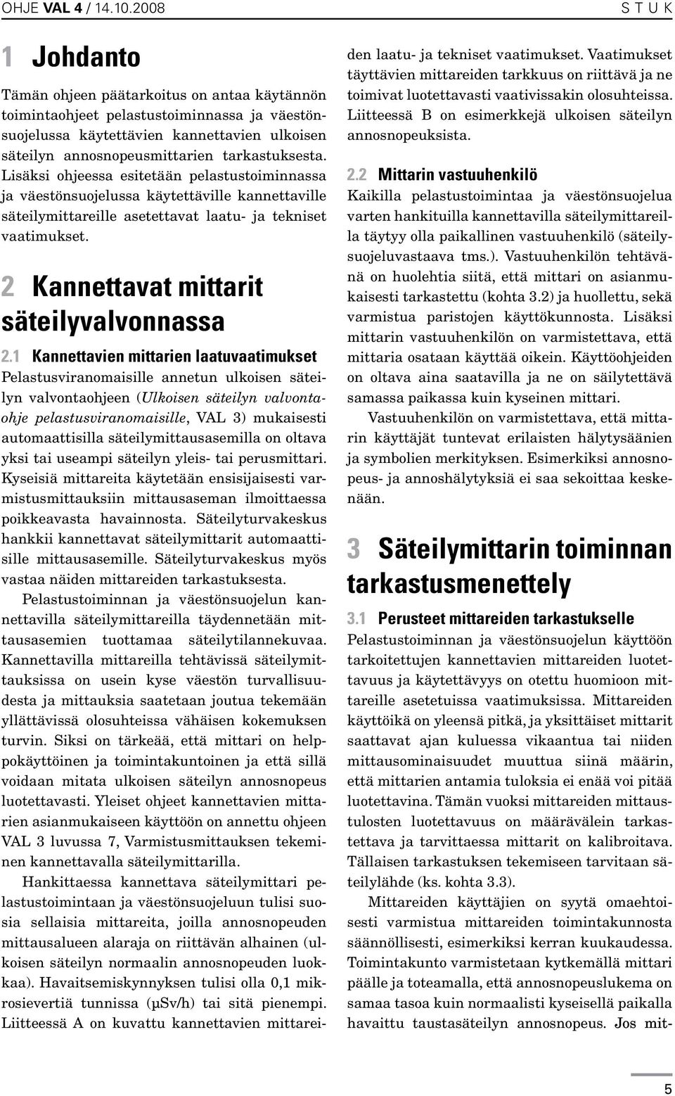 Lisäksi ohjeessa esitetään pelastustoiminnassa ja väestönsuojelussa käytettäville kannettaville säteilymittareille asetettavat laatu- ja tekniset vaatimukset.