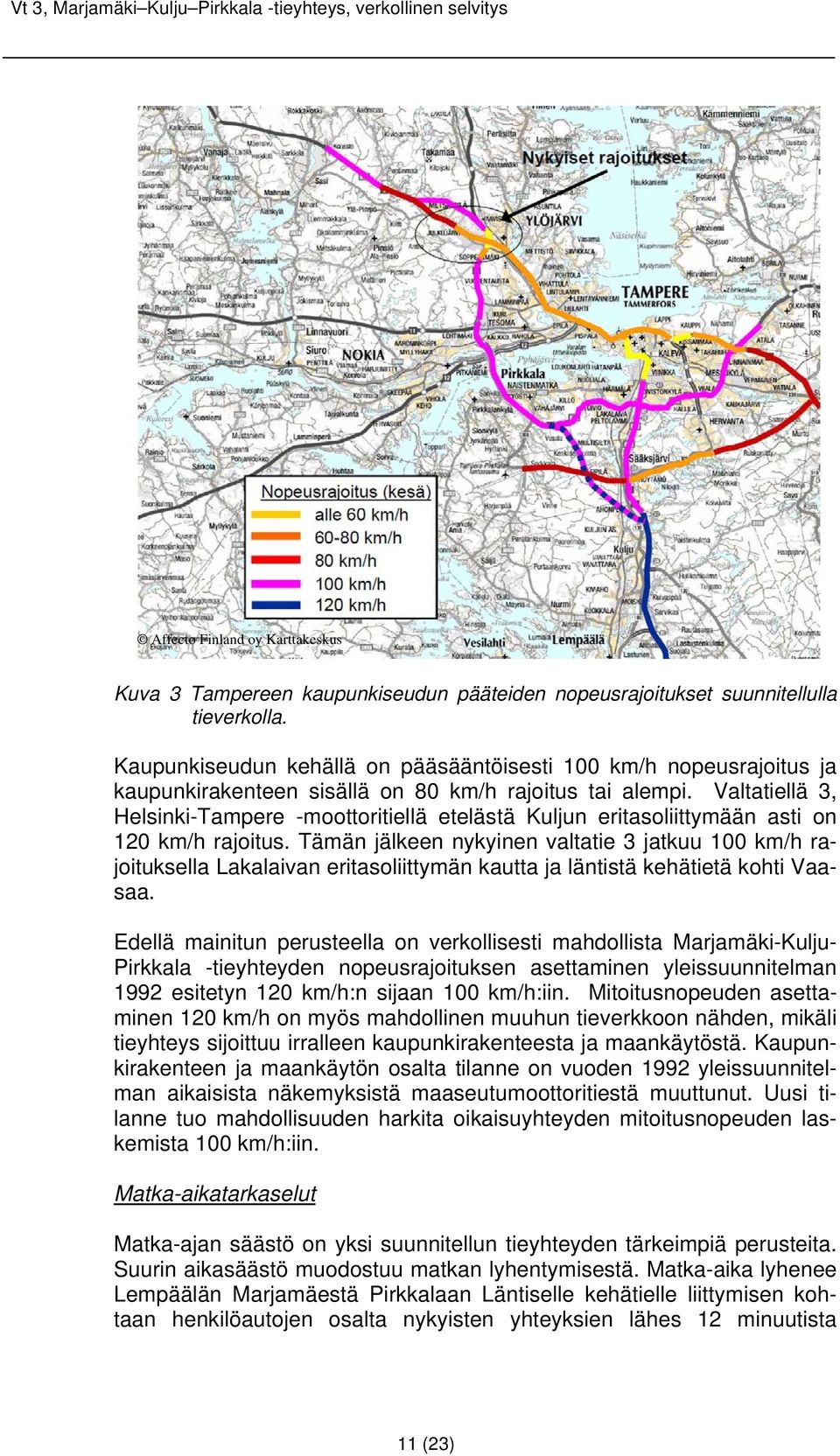 Valtatiellä 3, Helsinki-Tampere -moottoritiellä etelästä Kuljun eritasoliittymään asti on 120 km/h rajoitus.