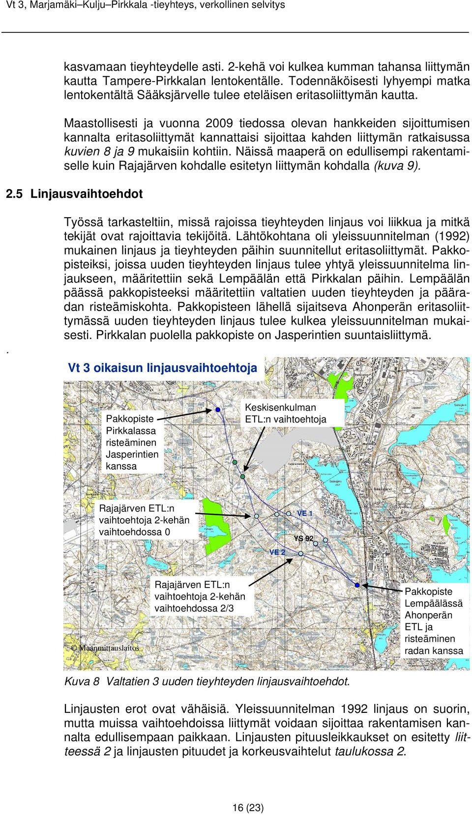 Maastollisesti ja vuonna 2009 tiedossa olevan hankkeiden sijoittumisen kannalta eritasoliittymät kannattaisi sijoittaa kahden liittymän ratkaisussa kuvien 8 ja 9 mukaisiin kohtiin.