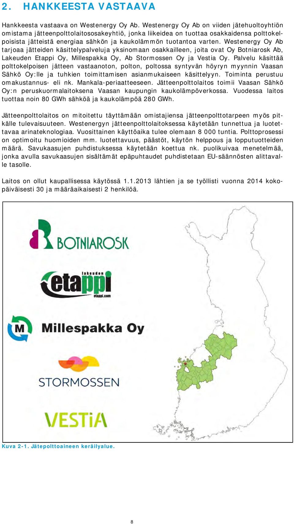 Westenergy Oy Ab tarjoaa jätteiden käsittelypalveluja yksinomaan osakkailleen, joita ovat Oy Botniarosk Ab, Lakeuden Etappi Oy, Millespakka Oy, Ab Stormossen Oy ja Vestia Oy.