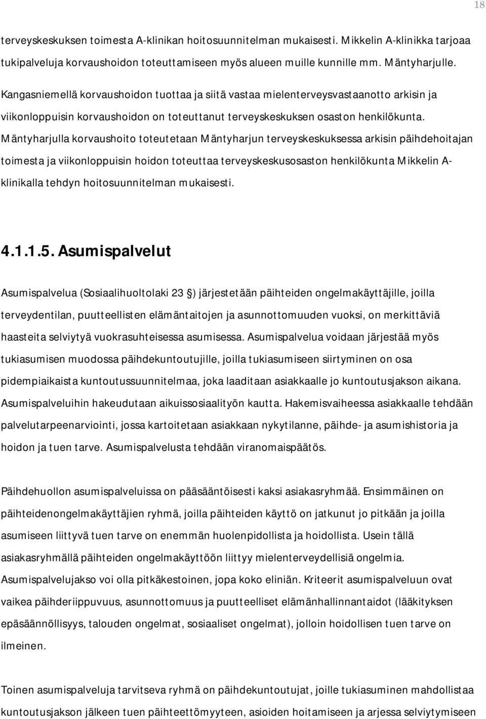 Mäntyharjulla korvaushoito toteutetaan Mäntyharjun terveyskeskuksessa arkisin päihdehoitajan toimesta ja viikonloppuisin hoidon toteuttaa terveyskeskusosaston henkilökunta Mikkelin A- klinikalla