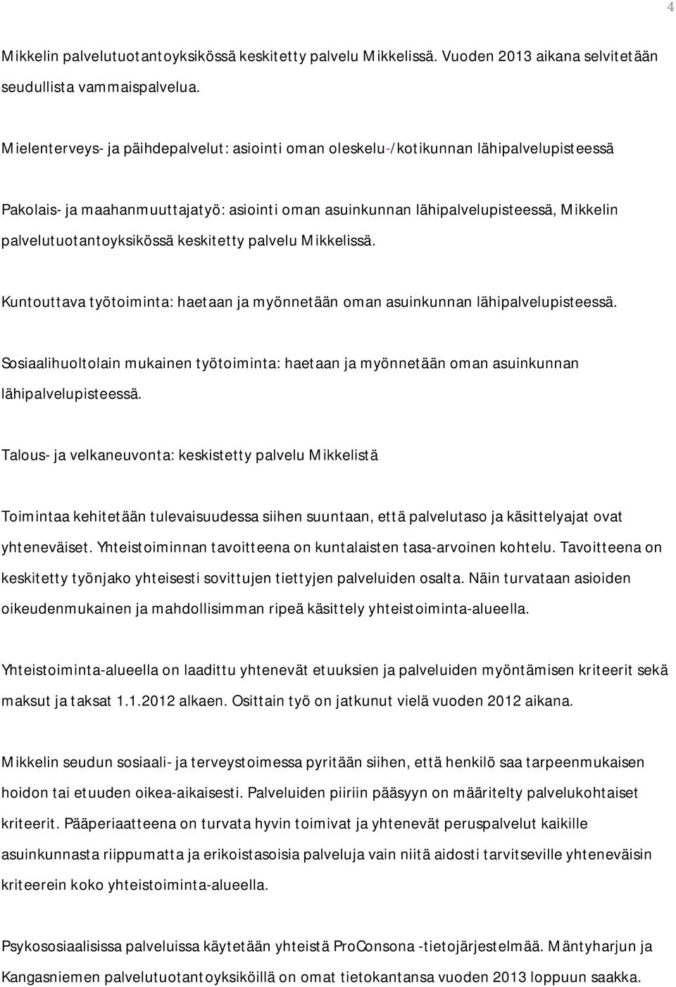 palvelutuotantoyksikössä keskitetty palvelu Mikkelissä. Kuntouttava työtoiminta: haetaan ja myönnetään oman asuinkunnan lähipalvelupisteessä.