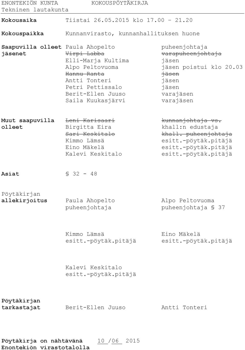 20.03 Hannu Ranta jäsen Antti Tonteri jäsen Petri Pettissalo jäsen Berit-Ellen Juuso varajäsen Saila Kuukasjärvi varajäsen Muut saapuvilla Leni Karisaari kunnanjohtaja vs.