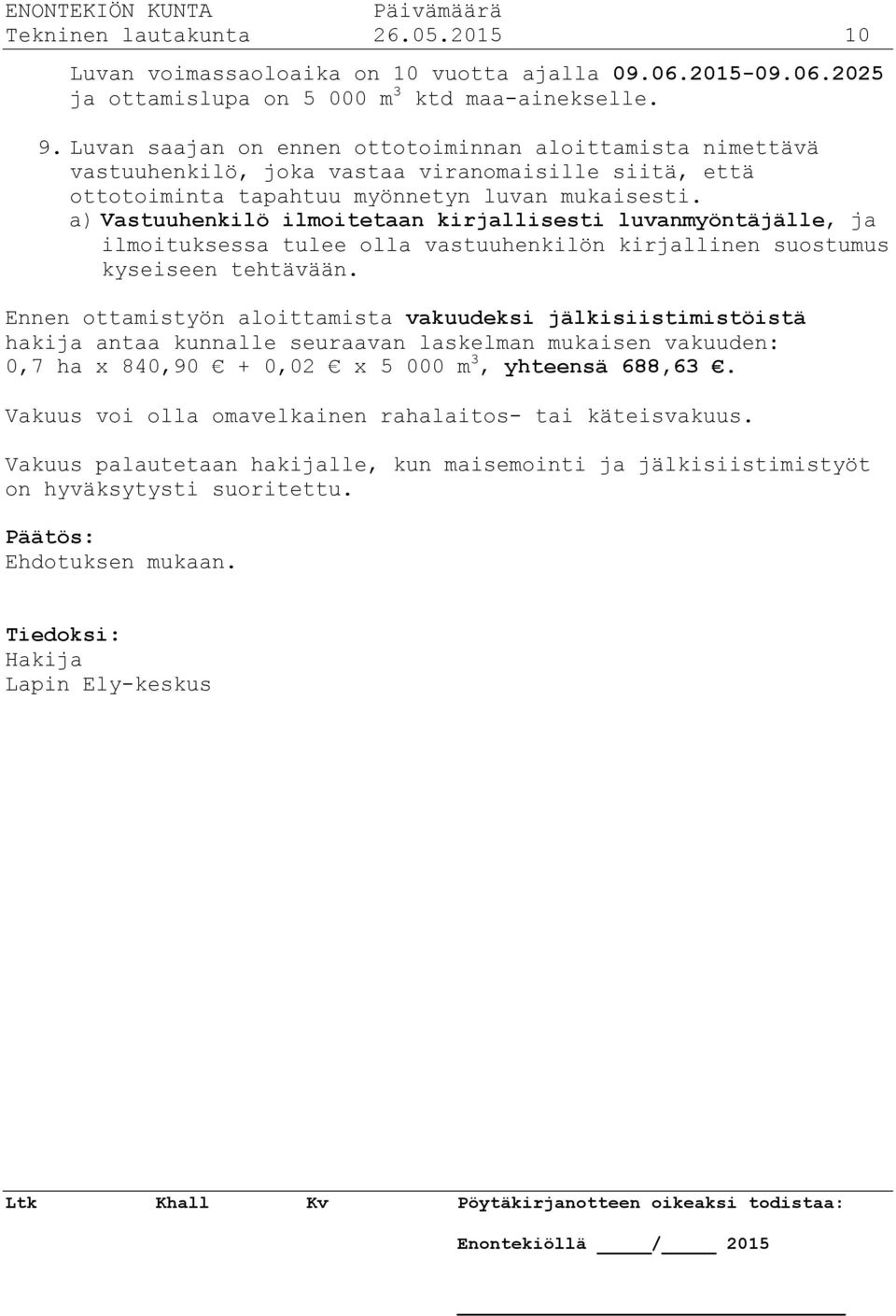 a) Vastuuhenkilö ilmoitetaan kirjallisesti luvanmyöntäjälle, ja ilmoituksessa tulee olla vastuuhenkilön kirjallinen suostumus kyseiseen tehtävään.
