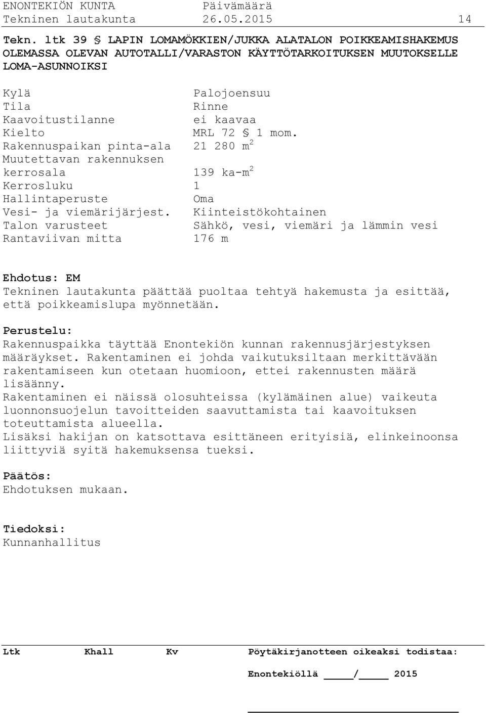 Kielto MRL 72 1 mom. Rakennuspaikan pinta-ala 21 280 m 2 Muutettavan rakennuksen kerrosala 139 ka-m 2 Kerrosluku 1 Hallintaperuste Oma Vesi- ja viemärijärjest.