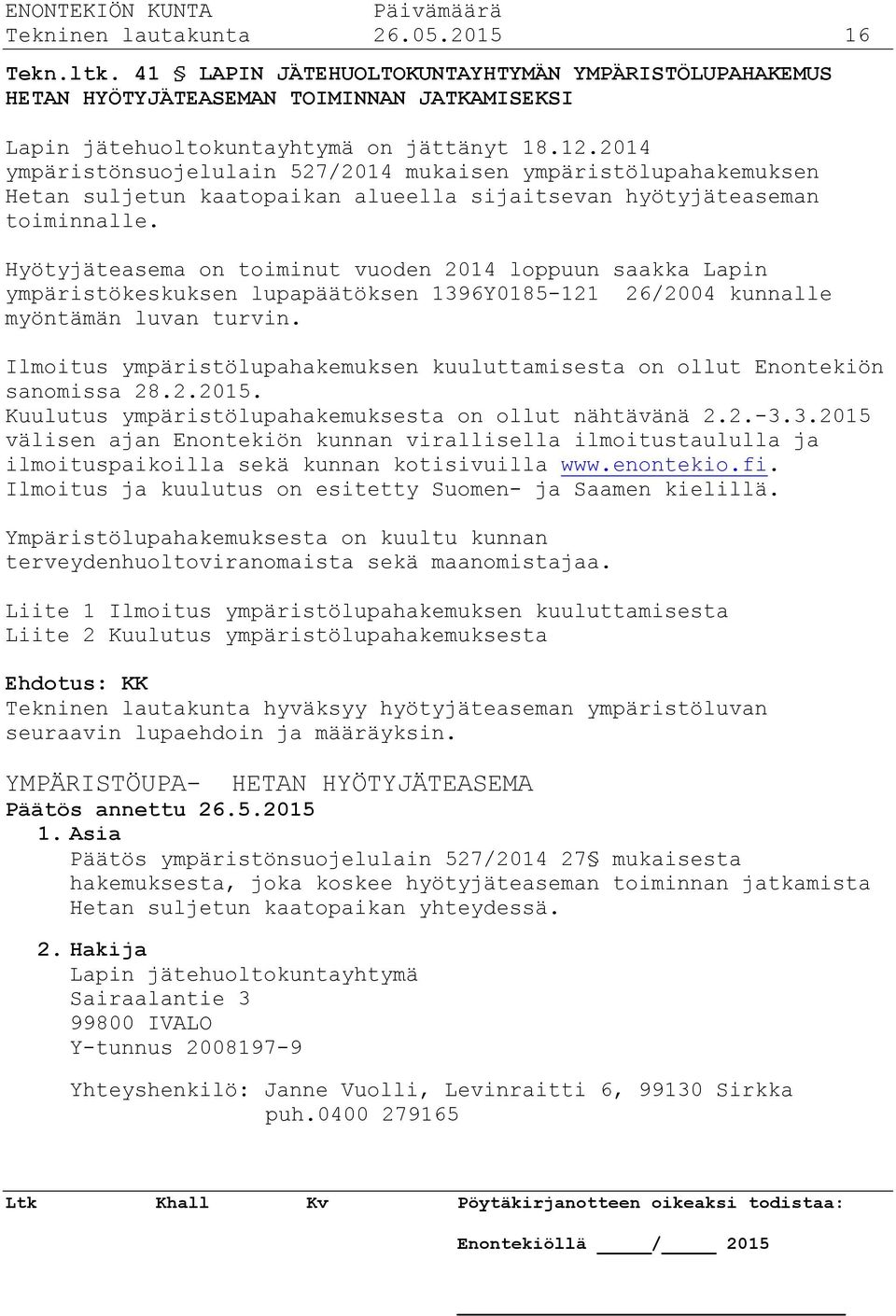 Hyötyjäteasema on toiminut vuoden 2014 loppuun saakka Lapin ympäristökeskuksen lupapäätöksen 1396Y0185-121 26/2004 kunnalle myöntämän luvan turvin.