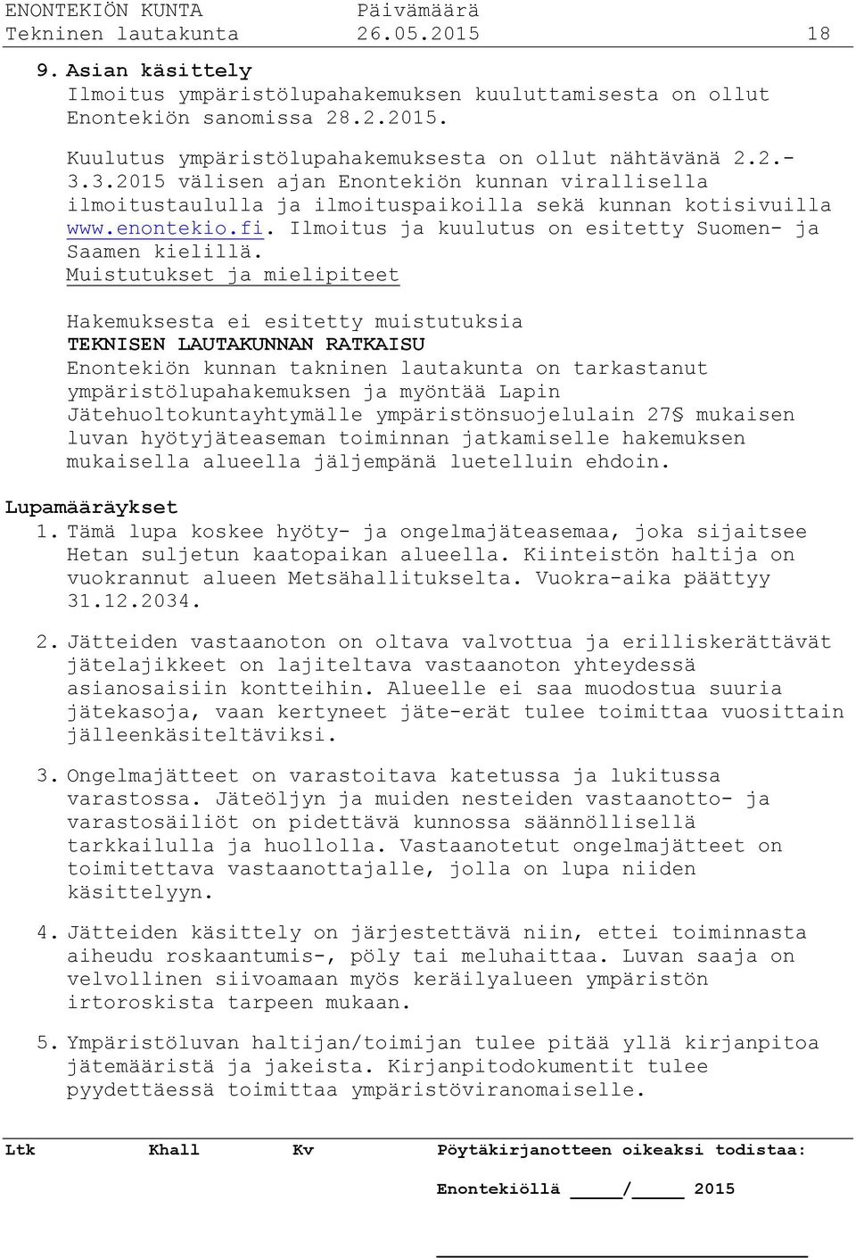 Muistutukset ja mielipiteet Hakemuksesta ei esitetty muistutuksia TEKNISEN LAUTAKUNNAN RATKAISU Enontekiön kunnan takninen lautakunta on tarkastanut ympäristölupahakemuksen ja myöntää Lapin