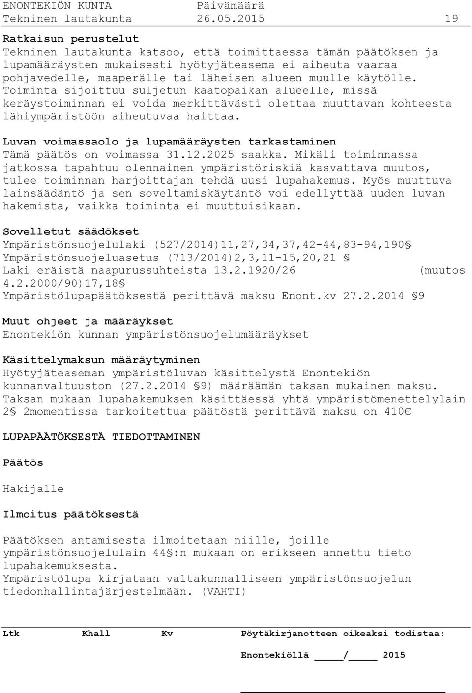muulle käytölle. Toiminta sijoittuu suljetun kaatopaikan alueelle, missä keräystoiminnan ei voida merkittävästi olettaa muuttavan kohteesta lähiympäristöön aiheutuvaa haittaa.
