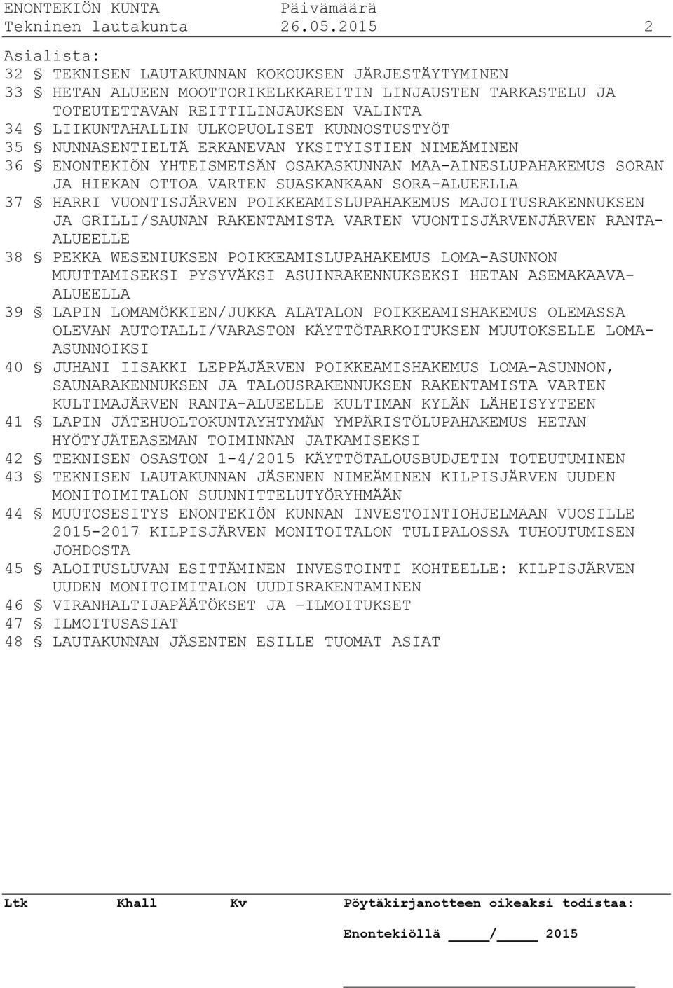 ULKOPUOLISET KUNNOSTUSTYÖT 35 NUNNASENTIELTÄ ERKANEVAN YKSITYISTIEN NIMEÄMINEN 36 ENONTEKIÖN YHTEISMETSÄN OSAKASKUNNAN MAA-AINESLUPAHAKEMUS SORAN JA HIEKAN OTTOA VARTEN SUASKANKAAN SORA-ALUEELLA 37